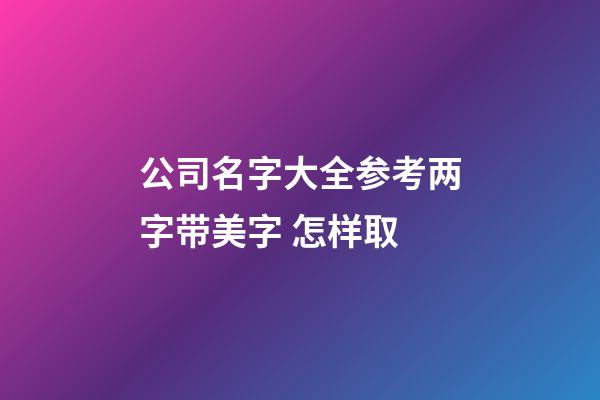 公司名字大全参考两字带美字 怎样取-第1张-公司起名-玄机派
